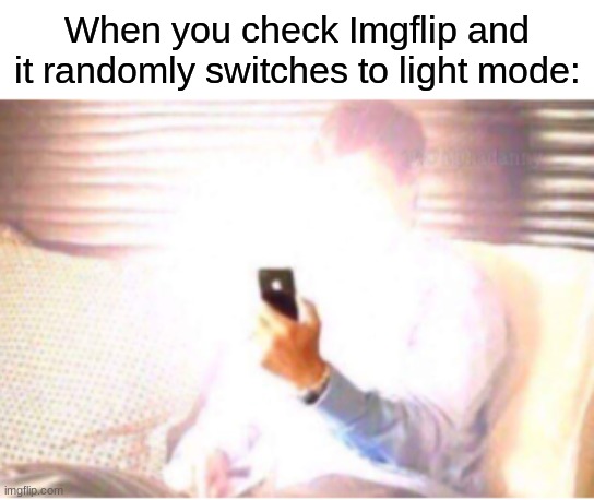 MY EYES! | When you check Imgflip and it randomly switches to light mode: | image tagged in memes,funny,blinded by the light,light mode,imgflip,relatable | made w/ Imgflip meme maker