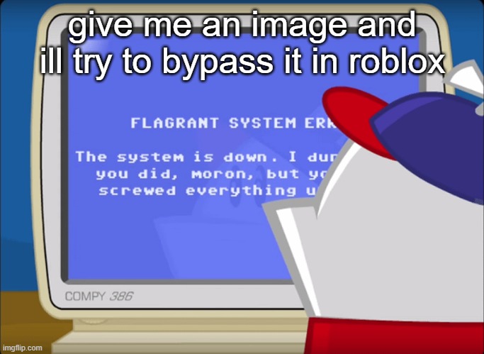 Flagrant System Error | give me an image and ill try to bypass it in roblox | image tagged in flagrant system error | made w/ Imgflip meme maker