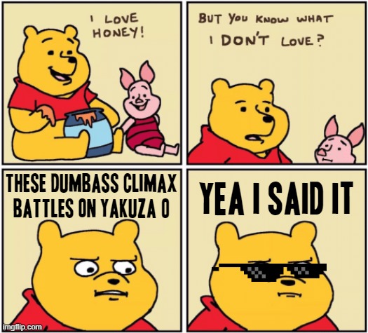 These climax battles suck so much in my opinion - especially the one with the zombies haha | these dumbass climax battles on yakuza 0; YEA I SAID IT | image tagged in upset pooh,memes,deal with it,yakuza kiwami,relatable,savage memes | made w/ Imgflip meme maker