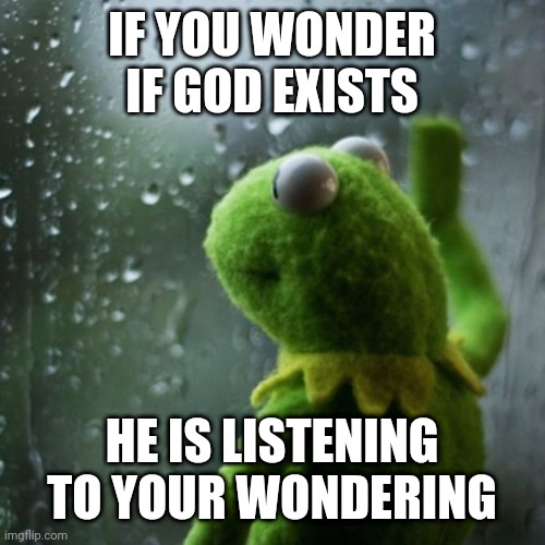sometimes I wonder  | IF YOU WONDER IF GOD EXISTS; HE IS LISTENING TO YOUR WONDERING | image tagged in sometimes i wonder | made w/ Imgflip meme maker