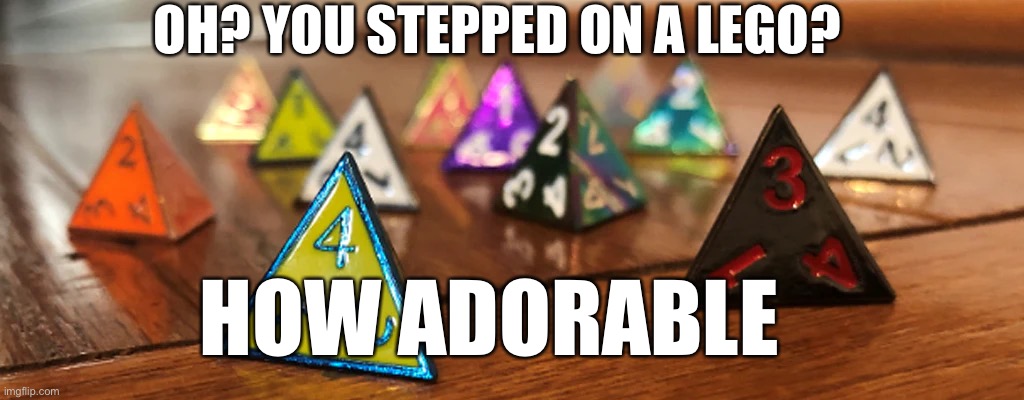 D&D player will understand this pain | OH? YOU STEPPED ON A LEGO? HOW ADORABLE | image tagged in dnd | made w/ Imgflip meme maker