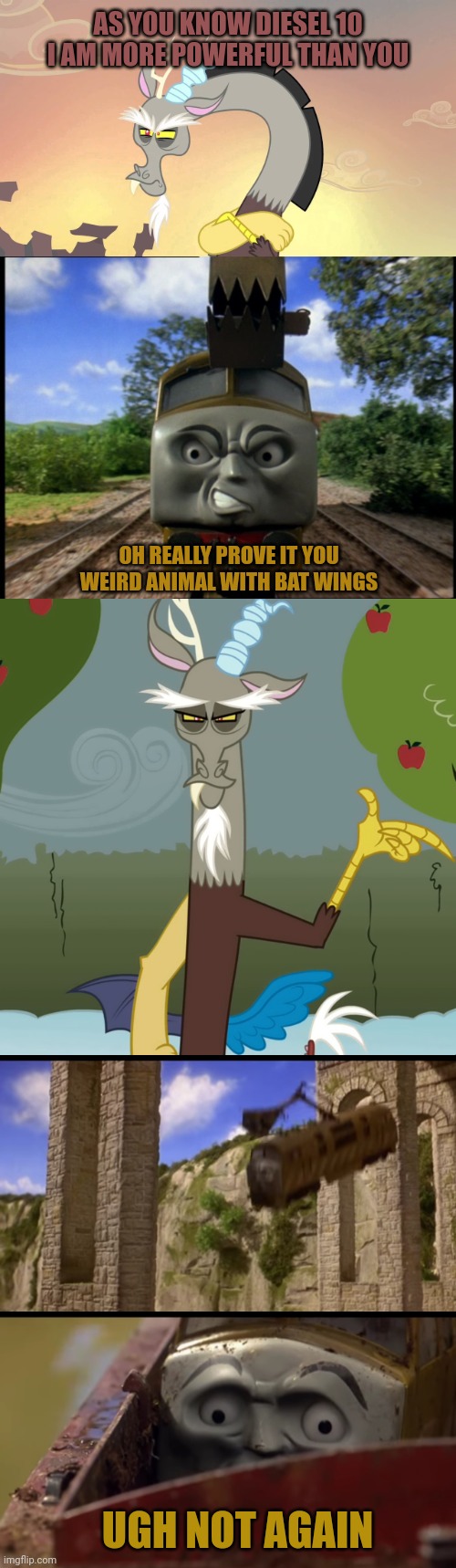Diesel 10 Vs Discord | AS YOU KNOW DIESEL 10 I AM MORE POWERFUL THAN YOU; OH REALLY PROVE IT YOU WEIRD ANIMAL WITH BAT WINGS; UGH NOT AGAIN | image tagged in discord,mlp,my little pony,diesel 10,memes,thomas and friends | made w/ Imgflip meme maker
