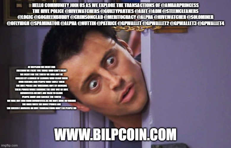 What's wrong with you? | HELLO COMMUNITY JOIN US AS WE EXPLORE THE TRANSACTIONS OF @AMBARPRINCESS
THE HIVE POLICE @HIVEWATCHERS @GUILTYPARTIES @ABIT @ADM @STEEMCLEANERS @LOGIC @GOGREENBUDDY @CRIMSONCLAD @MERITOCRACY @ALPHA @HIVEWATCHER @SOLOMINER @OFLYHIGH @SPAMINATOR @ALPHA @NUTTIN @PATRICE @GPWALLET @GPWALLET2 @GPWALLET3 @GPWALLET4; AT BILPCOIN WE FIGHT FOR FREEDOM WE FIGHT FOR THOSE WHO CAN'T FIGHT WE FIGHT FOR THE TRUTH WE WILL NOT BE BULLIED BY A BUNCH OF CLOWNS WHO SCAM THEIR OWN FRIENDS AND PEOPLE WHO TRUST THEM THE HIVE POLICE ARE WREAKING HIVE BY ABUSING THEIR POWER WHILE FARMING THE SHIT OUT OF HIVE
DOWNVOTES ON HIVE ARE USED TO SCARE PEOPLE AWAY AND SILENCE THE TRUTH
WE WILL NOT RUN FROM DOWNVOTES AS WE HAVE DONE NO WRONG
THE ONES WITH THE MOST POWER ARE THE BIGGEST ABUSERS ON HIVE TRANSACTIONS DON'T LIE PEOPLE DO; WWW.BILPCOIN.COM | image tagged in what's wrong with you | made w/ Imgflip meme maker
