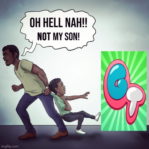 I swear god Gametoons tricks my child I will be ANGRY | image tagged in oh hell nah not my son | made w/ Imgflip meme maker