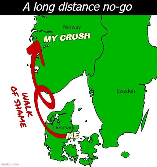 Forbidden fanny | A long distance no-go; Norway; MY CRUSH; Sweden; WALK OF SHAME; Denmark; ME | image tagged in relationships,funny | made w/ Imgflip meme maker