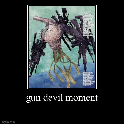 a | gun devil moment | | image tagged in funny,demotivationals | made w/ Imgflip demotivational maker