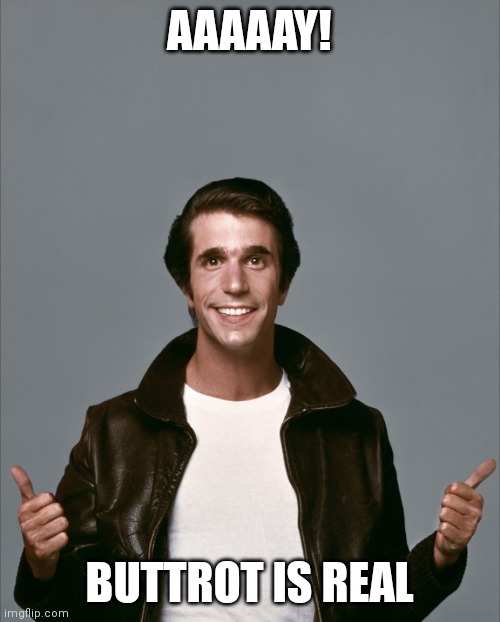 AAAAAY!  BUTTROT IS REAL | AAAAAY! BUTTROT IS REAL | image tagged in the fonz,funny memes | made w/ Imgflip meme maker
