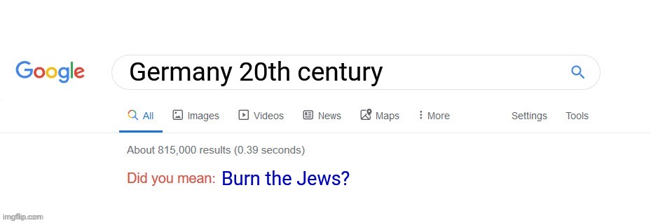 Did you mean? | Germany 20th century; Burn the Jews? | image tagged in did you mean | made w/ Imgflip meme maker