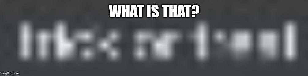 WHAT IS THAT? | made w/ Imgflip meme maker