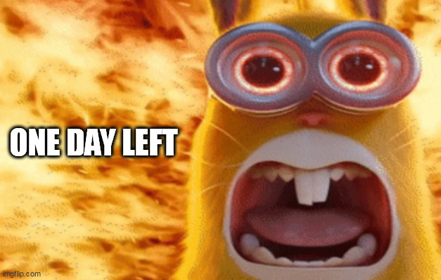ONE DAY LEFT Imgflip