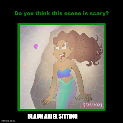 do you think black ariel is scary | BLACK ARIEL SITTING | image tagged in do you think this scene is scary,horror movie,disney,evil kermit,mermaid | made w/ Imgflip meme maker