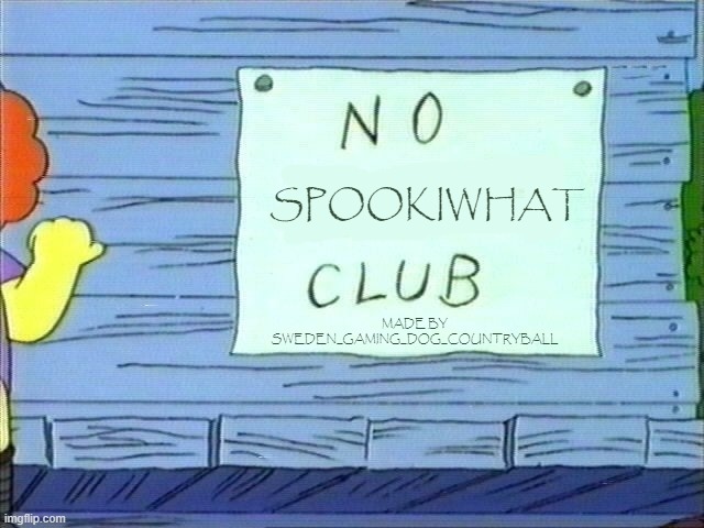 Bro just made "No me Club" ? | SPOOKIWHAT; MADE BY SWEDEN_GAMING_DOG_COUNTRYBALL | image tagged in no homers club | made w/ Imgflip meme maker