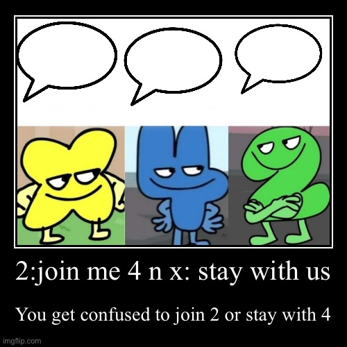 2:join me 4 n x: stay with us | You get confused to join 2 or stay with 4 | image tagged in funny,demotivationals | made w/ Imgflip demotivational maker