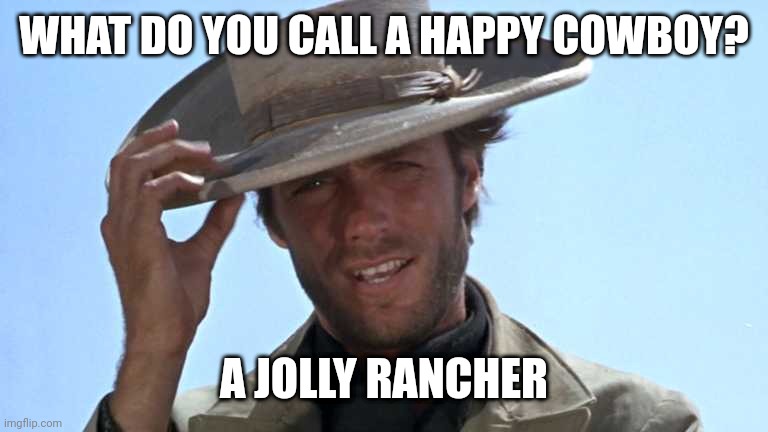 Cowboy Tipping Hat | WHAT DO YOU CALL A HAPPY COWBOY? A JOLLY RANCHER | image tagged in cowboy tipping hat | made w/ Imgflip meme maker