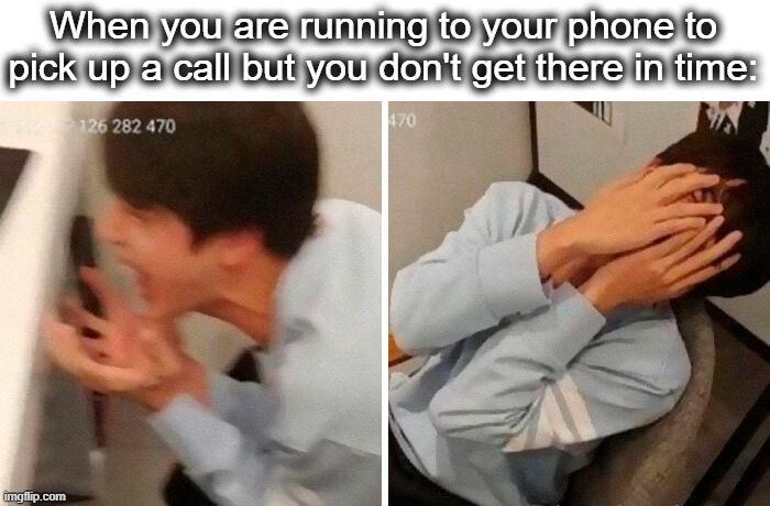 bruv | When you are running to your phone to pick up a call but you don't get there in time: | image tagged in nooo,bruh,bruh moment,certified bruh moment,whyyy,lol | made w/ Imgflip meme maker