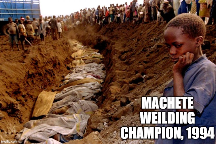 Geno Cide | MACHETE WEILDING CHAMPION, 1994 | image tagged in victims of leftist terrorism the people of rwanda | made w/ Imgflip meme maker