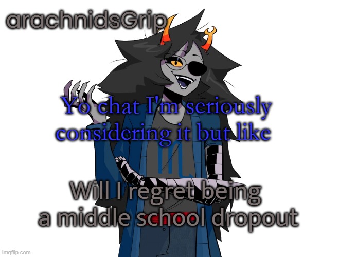 AG announcement temp | Yo chat I'm seriously considering it but like; Will I regret being  a middle school dropout | image tagged in ag announcement temp | made w/ Imgflip meme maker