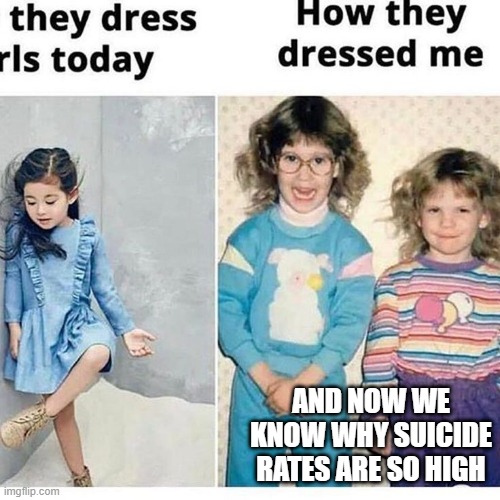 Killer Dress Up | AND NOW WE KNOW WHY SUICIDE RATES ARE SO HIGH | image tagged in dark humor | made w/ Imgflip meme maker