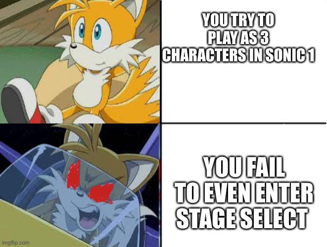 Tails calm then angry meme | YOU TRY TO PLAY AS 3 CHARACTERS IN SONIC 1; YOU FAIL TO EVEN ENTER STAGE SELECT | image tagged in tails calm then angry meme | made w/ Imgflip meme maker