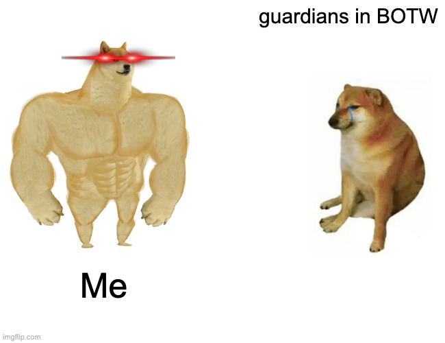 Buff Doge vs. Cheems | guardians in BOTW; Me | image tagged in memes,buff doge vs cheems | made w/ Imgflip meme maker