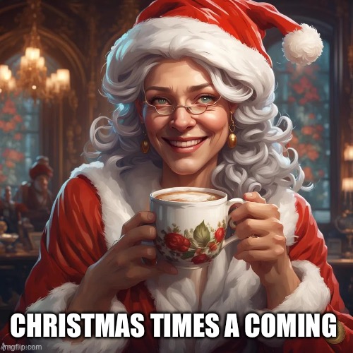 Xmas | CHRISTMAS TIMES A COMING | image tagged in xmas,memes | made w/ Imgflip meme maker