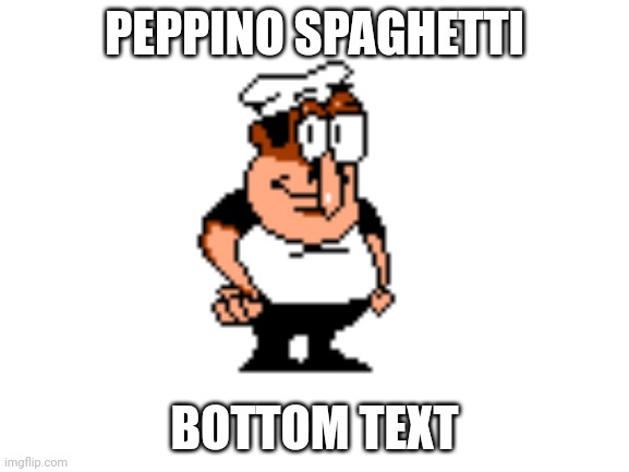 PEPPINO SPAGHETTI BOTTOM TEXT | image tagged in blank white template | made w/ Imgflip meme maker