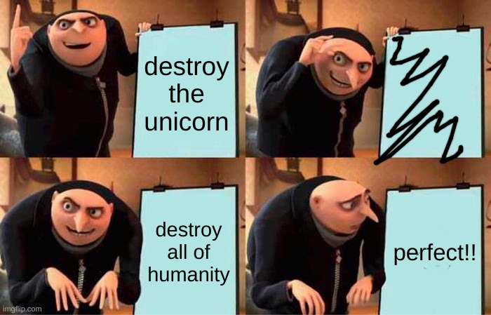 This plan will work great!! | destroy the unicorn; destroy all of humanity; perfect!! | image tagged in memes,gru's plan | made w/ Imgflip meme maker