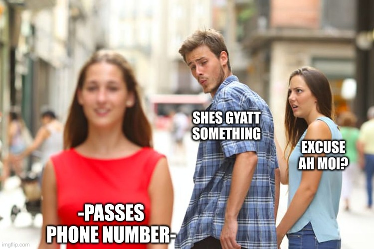 Distracted Boyfriend Meme | SHES GYATT SOMETHING; EXCUSE AH MOI? -PASSES PHONE NUMBER- | image tagged in memes,distracted boyfriend | made w/ Imgflip meme maker