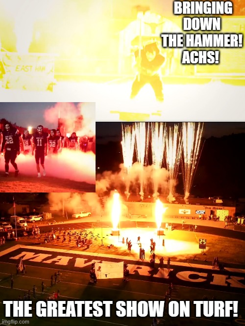 The Greatest Walkout of All Time!!  ACHS!! | BRINGING DOWN THE HAMMER! ACHS! THE GREATEST SHOW ON TURF! | image tagged in greatest | made w/ Imgflip meme maker