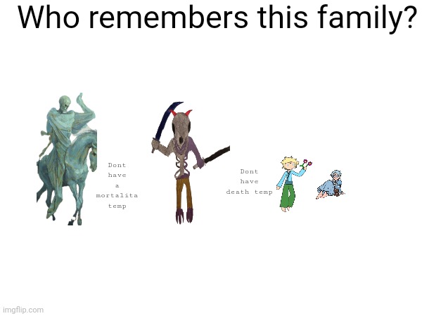 Dont have the brother and mother temp tho | Who remembers this family? Dont have a mortalita temp; Dont have death temp | made w/ Imgflip meme maker