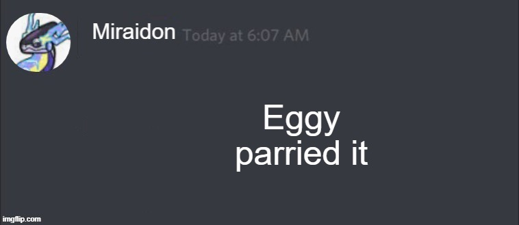 Blank Miraidon Message | Eggy parried it | image tagged in blank miraidon message | made w/ Imgflip meme maker