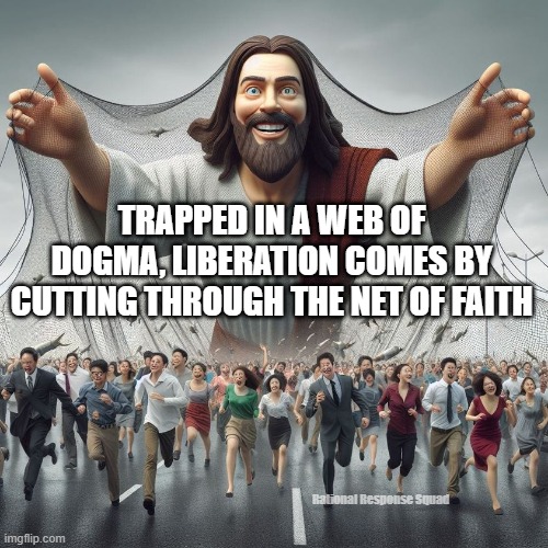Trapped in the net | TRAPPED IN A WEB OF DOGMA, LIBERATION COMES BY CUTTING THROUGH THE NET OF FAITH; Rational Response Squad | image tagged in jesus,net | made w/ Imgflip meme maker