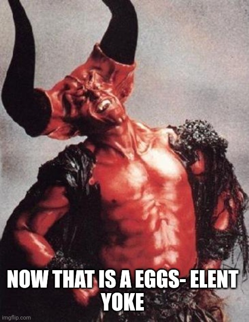 satan | NOW THAT IS A EGGS- ELENT 
YOKE | image tagged in satan | made w/ Imgflip meme maker