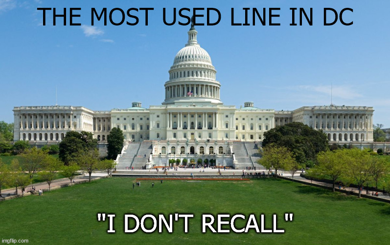 I don't recall | THE MOST USED LINE IN DC; "I DON'T RECALL" | image tagged in capitol hill | made w/ Imgflip meme maker