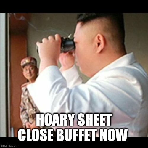 North Korean binoculars | HOARY SHEET
CLOSE BUFFET NOW | image tagged in north korean binoculars | made w/ Imgflip meme maker