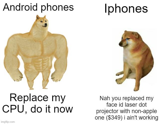 Buff Doge vs. Cheems | Android phones; Iphones; Replace my CPU, do it now; Nah you replaced my face id laser dot projector with non-apple one ($349) i ain't working | image tagged in memes,buff doge vs cheems,iphone vs android | made w/ Imgflip meme maker