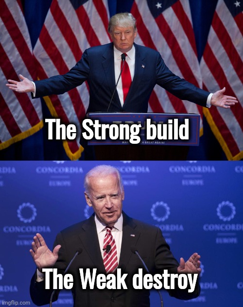 The Strong build The Weak destroy | image tagged in donald trump,joe biden | made w/ Imgflip meme maker