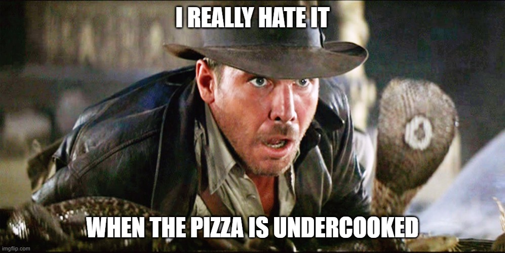Pizza Hut in Hong Kong common complaints | I REALLY HATE IT; WHEN THE PIZZA IS UNDERCOOKED | image tagged in indiana jones snakes | made w/ Imgflip meme maker