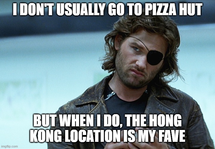 Hong Kong Pizza Hut New Snake Pizza | I DON'T USUALLY GO TO PIZZA HUT; BUT WHEN I DO, THE HONG KONG LOCATION IS MY FAVE | image tagged in snake plissken | made w/ Imgflip meme maker