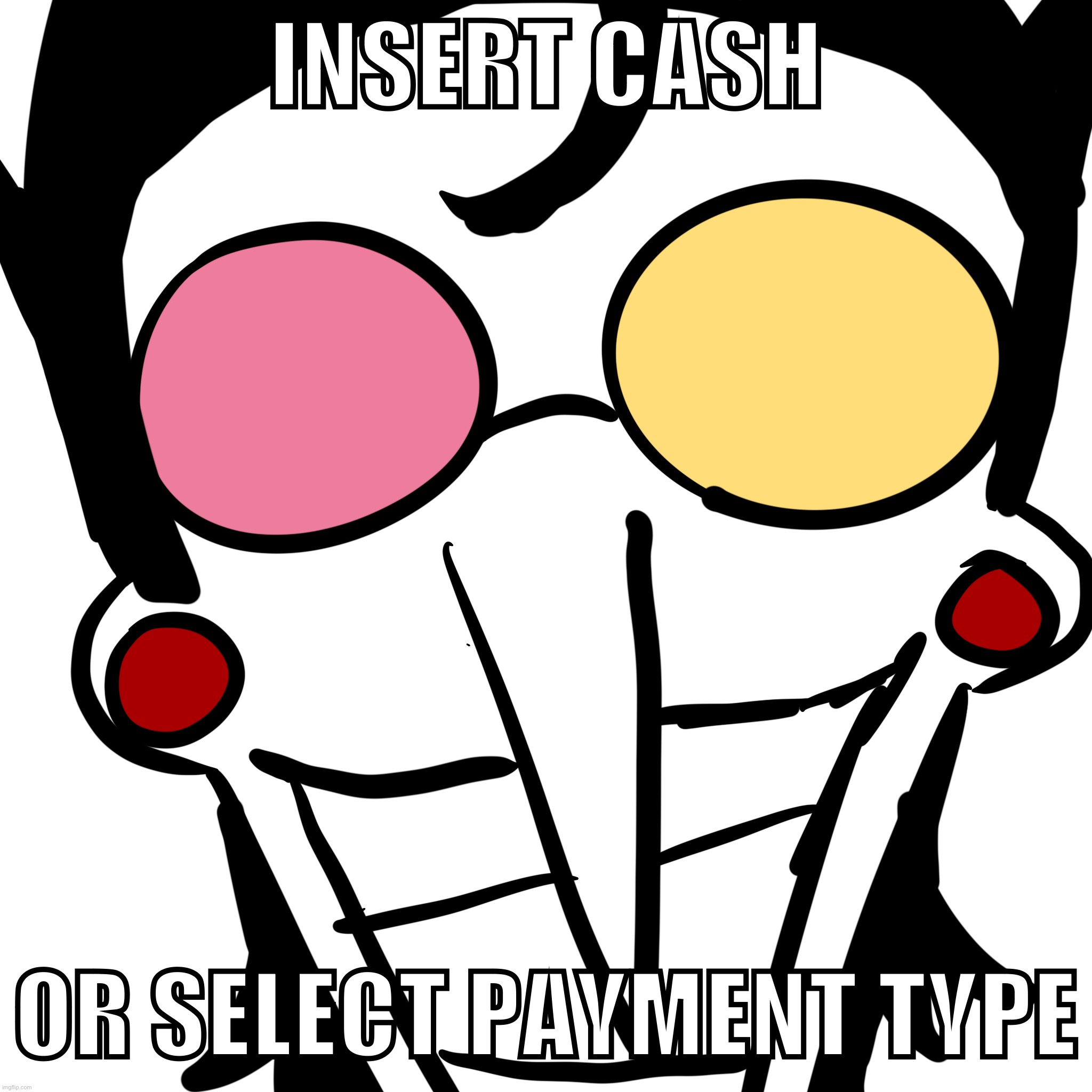 INSERT CASH; OR SELECT PAYMENT TYPE | made w/ Imgflip meme maker