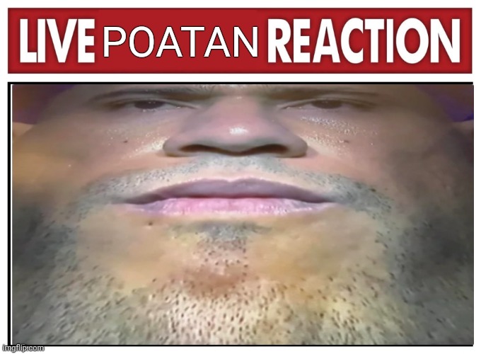 Live reaction | POATAN | image tagged in live reaction | made w/ Imgflip meme maker