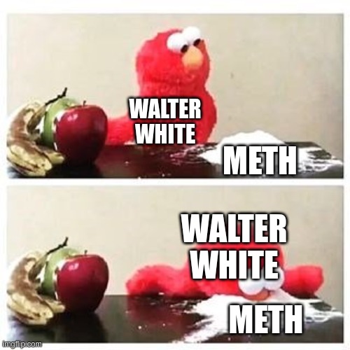 elmo cocaine | WALTER WHITE; METH; WALTER WHITE; METH | image tagged in elmo cocaine | made w/ Imgflip meme maker