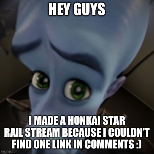 Megamind peeking | HEY GUYS; I MADE A HONKAI STAR RAIL STREAM BECAUSE I COULDN’T FIND ONE LINK IN COMMENTS :) | image tagged in megamind peeking | made w/ Imgflip meme maker