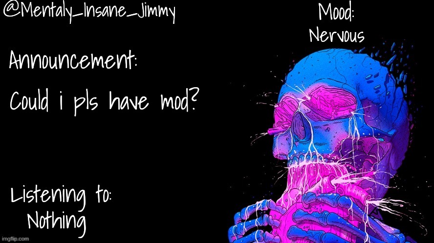 Mod? | Nervous; Could i pls have mod? Nothing | image tagged in jimmys ms_memer_group announcement template | made w/ Imgflip meme maker