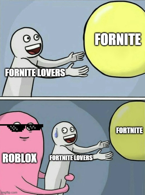 Running Away Balloon | FORNITE; FORNITE LOVERS; FORTNITE; ROBLOX; FORTNITE LOVERS | image tagged in memes,running away balloon | made w/ Imgflip meme maker