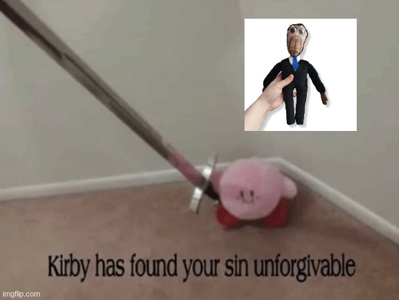 kirby has found ur sin unforgivable lol | image tagged in real,funny,kirby,sin,memes,lol | made w/ Imgflip meme maker