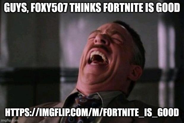 Oh no | GUYS, FOXY507 THINKS FORTNITE IS GOOD; HTTPS://IMGFLIP.COM/M/FORTNITE_IS_GOOD | image tagged in spider man boss,foxy507 sucks,fortnite sucks | made w/ Imgflip meme maker