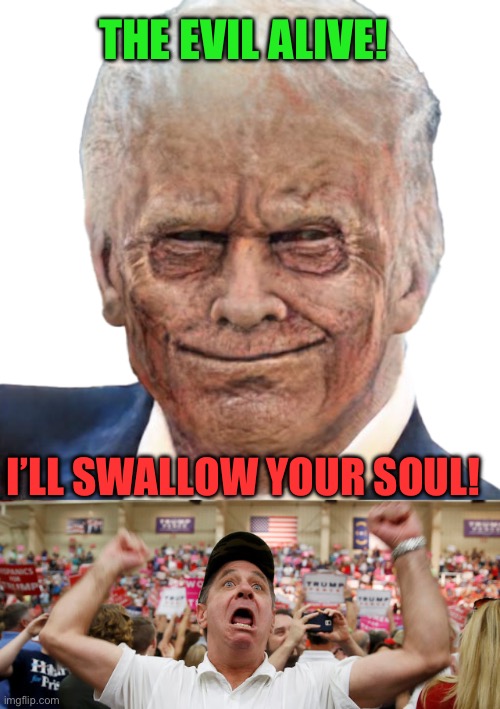 THE EVIL ALIVE! I’LL SWALLOW YOUR SOUL! | image tagged in zombie trump,trump supporter triggered | made w/ Imgflip meme maker