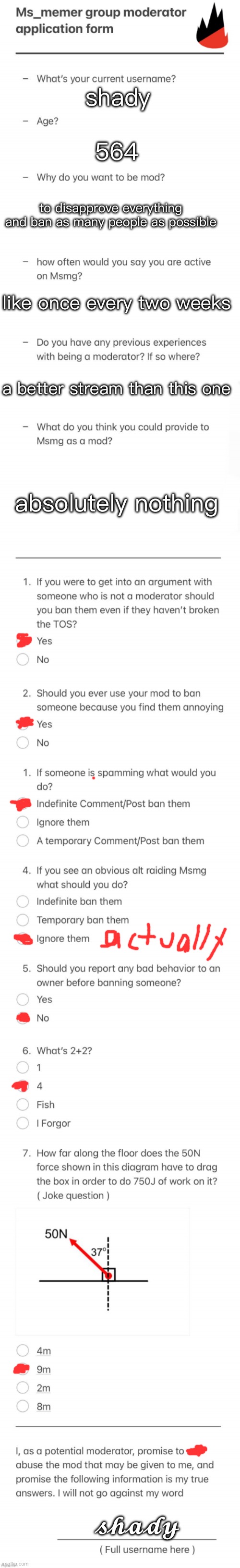 UPDATED MSMG MOD FORM | shady; 564; to disapprove everything and ban as many people as possible; like once every two weeks; a better stream than this one; absolutely nothing; 𝓼𝓱𝓪𝓭𝔂 | image tagged in updated msmg mod form | made w/ Imgflip meme maker