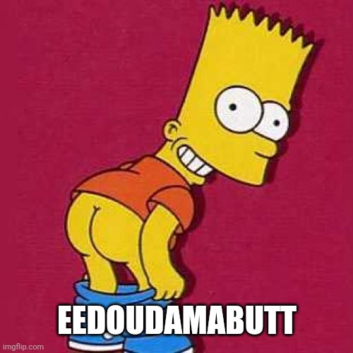 Bart Simpson Mooning | EEDOUDAMABUTT | image tagged in bart simpson mooning | made w/ Imgflip meme maker